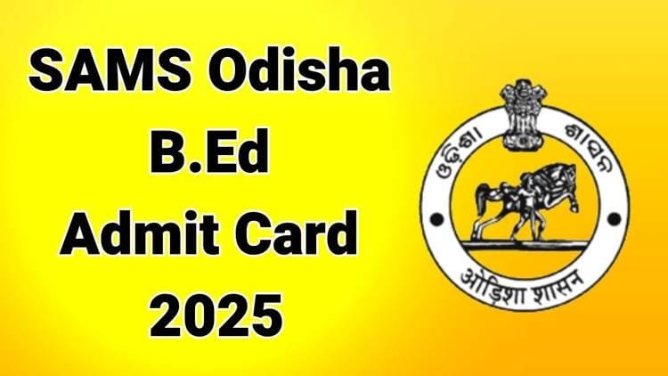SAMS Odisha B.Ed Admit Card 2025 hua jaari – aise karein download, jaanein exam date aur zaroori nirdesh