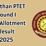 Rajasthan PTET Round 1 Seat Allotment Result 2025 Released – Check Your Result Here