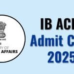 Download Now: IB ACIO Admit Card 2025 Released at mha.gov.in